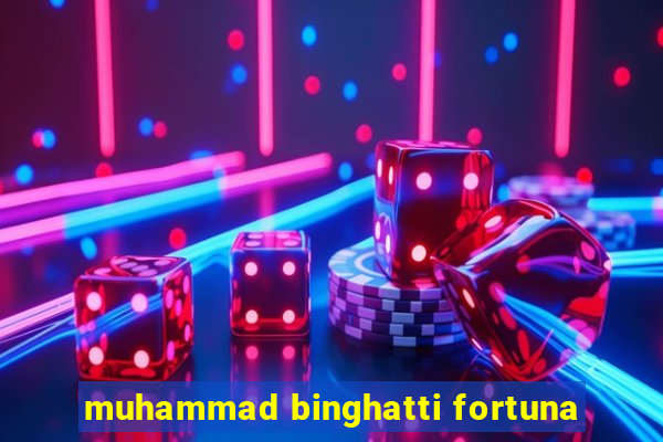 muhammad binghatti fortuna